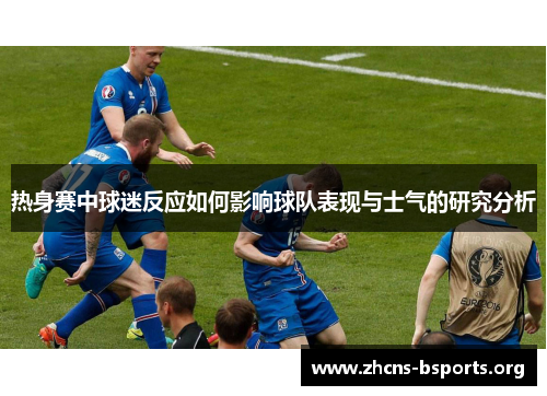 热身赛中球迷反应如何影响球队表现与士气的研究分析