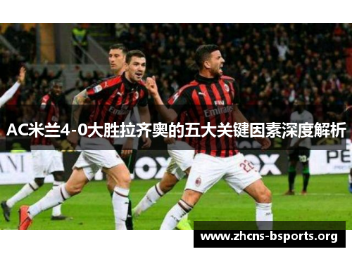 AC米兰4-0大胜拉齐奥的五大关键因素深度解析