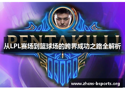从LPL赛场到篮球场的跨界成功之路全解析