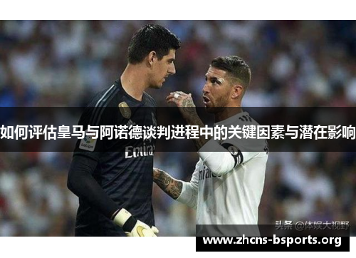 如何评估皇马与阿诺德谈判进程中的关键因素与潜在影响