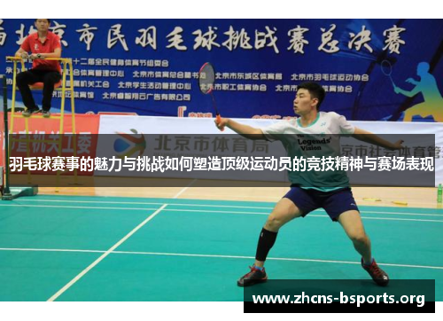 羽毛球赛事的魅力与挑战如何塑造顶级运动员的竞技精神与赛场表现
