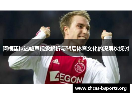 阿根廷球迷嘘声现象解析与背后体育文化的深层次探讨 阿根廷球迷嘘声现象解析与背后体育文化的深层次探讨