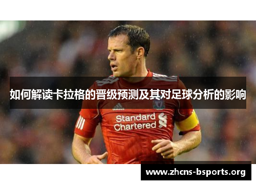 如何解读卡拉格的晋级预测及其对足球分析的影响 如何解读卡拉格的晋级预测及其对足球分析的影响