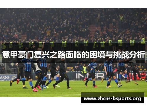 意甲豪门复兴之路面临的困境与挑战分析