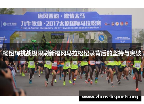 杨绍辉挑战极限刷新福冈马拉松纪录背后的坚持与突破
